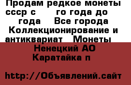 Продам редкое монеты ссср с 1901 го года до1992 года  - Все города Коллекционирование и антиквариат » Монеты   . Ненецкий АО,Каратайка п.